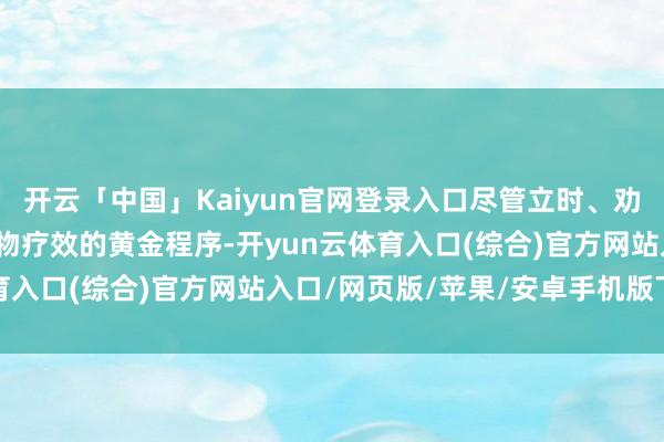 开云「中国」Kaiyun官网登录入口尽管立时、劝慰剂对照检修是详情药物疗效的黄金程序-开yun云体育入口(综合)官方网站入口/网页版/苹果/安卓手机版下载