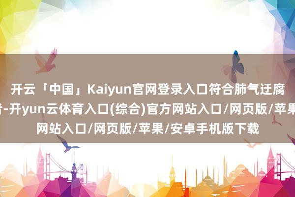 开云「中国」Kaiyun官网登录入口符合肺气迂腐、咳喘息短的患者-开yun云体育入口(综合)官方网站入口/网页版/苹果/安卓手机版下载