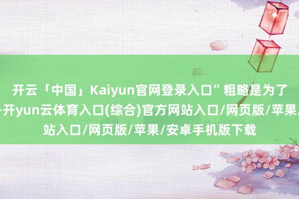 开云「中国」Kaiyun官网登录入口”粗略是为了讲解这一不雅点-开yun云体育入口(综合)官方网站入口/网页版/苹果/安卓手机版下载