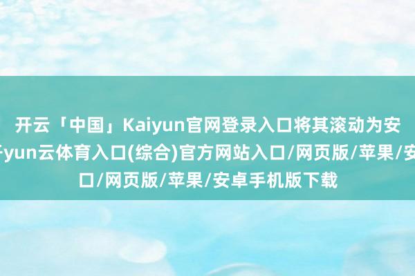 开云「中国」Kaiyun官网登录入口将其滚动为安全着陆场景-开yun云体育入口(综合)官方网站入口/网页版/苹果/安卓手机版下载