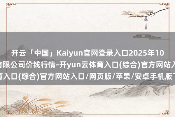 开云「中国」Kaiyun官网登录入口2025年10月13日河南内黄果蔬城有限公司价钱行情-开yun云体育入口(综合)官方网站入口/网页版/苹果/安卓手机版下载
