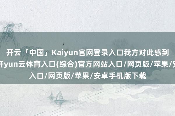 开云「中国」Kaiyun官网登录入口我方对此感到“相等失望”-开yun云体育入口(综合)官方网站入口/网页版/苹果/安卓手机版下载